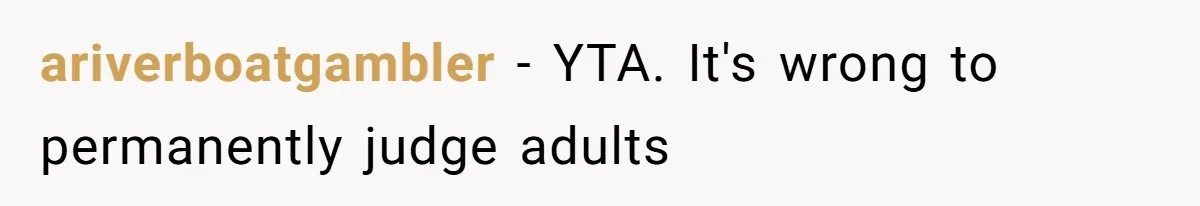 ariverboatgambler − YTA. It's wrong to permanently judge adults