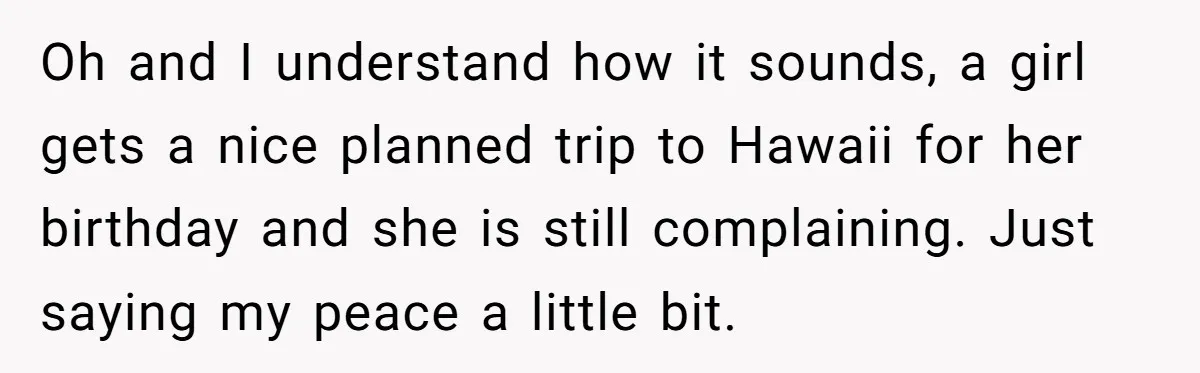 Oh and I understand how it sounds, a girl gets a nice planned trip to Hawaii for her birthday and she is still complaining. Just saying my peace a little...