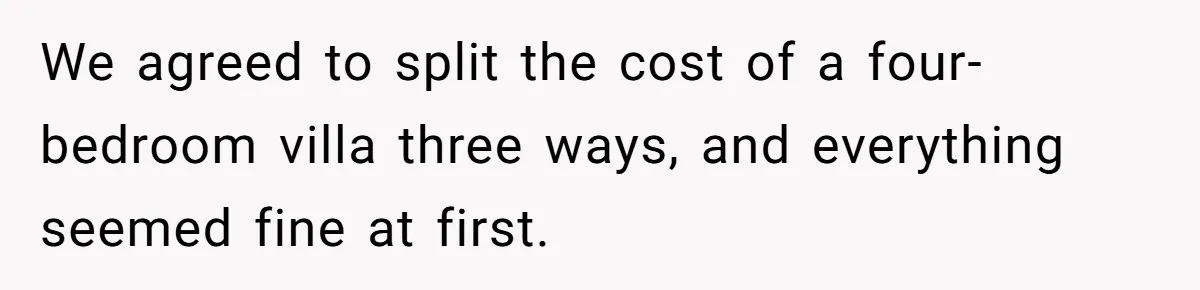 We agreed to split the cost of a four-bedroom villa three ways, and everything seemed fine at first.
