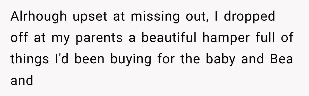 Alrhough upset at missing out, I dropped off at my parents a beautiful hamper full of things I'd been buying for the baby and Bea and