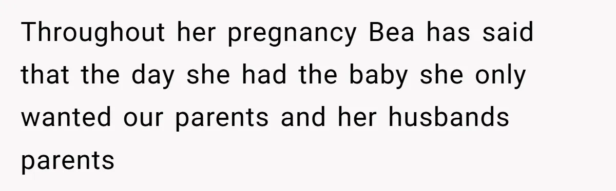 Throughout her pregnancy Bea has said that the day she had the baby she only wanted our parents and her husbands parents