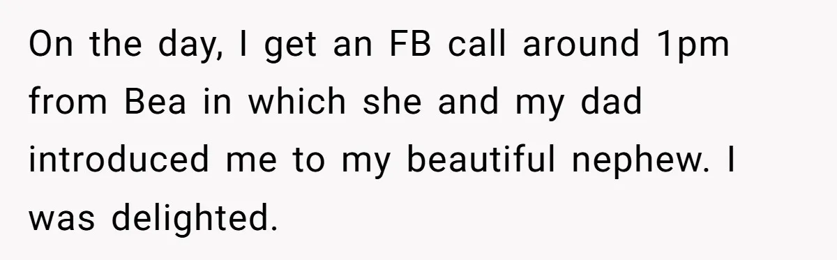 On the day, I get an FB call around 1pm from Bea in which she and my dad introduced me to my beautiful nephew. I was delighted.
