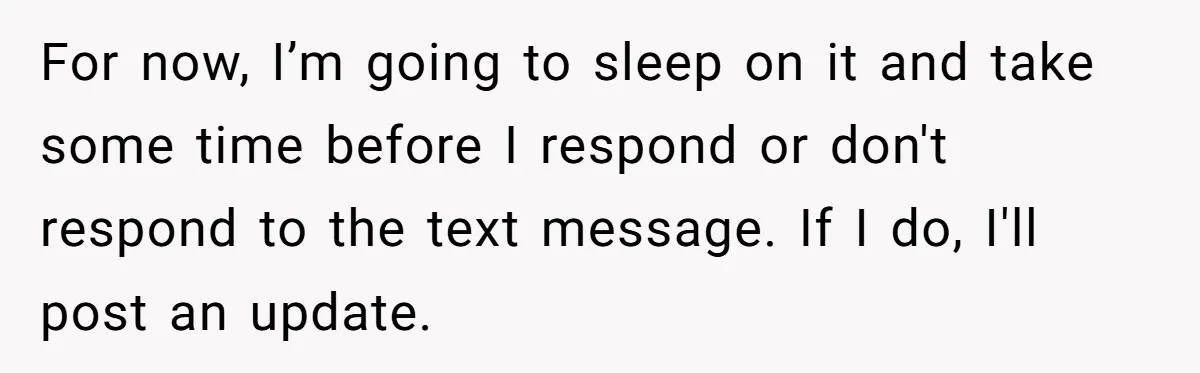 For now, I’m going to sleep on it and take some time before I respond or don't respond to the text message. If I do, I'll post an update.