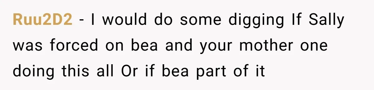 Ruu2D2 − I would do some digging If Sally was forced on bea and your mother one doing this all Or if bea part of it