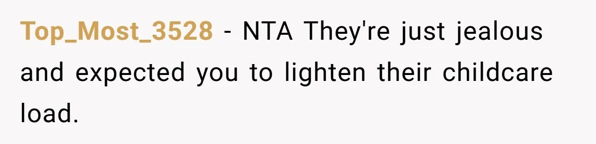 Top_Most_3528 − NTA They're just jealous and expected you to lighten their childcare load.