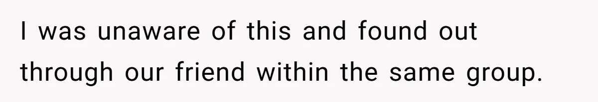 I was unaware of this and found out through our friend within the same group.