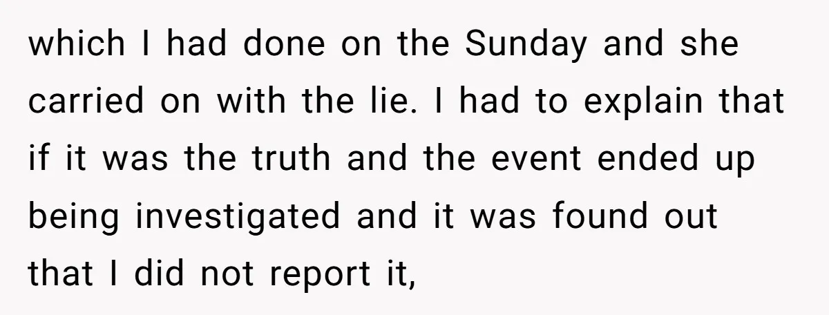 which I had done on the Sunday and she carried on with the lie. I had to explain that if it was the truth and the event ended up being...