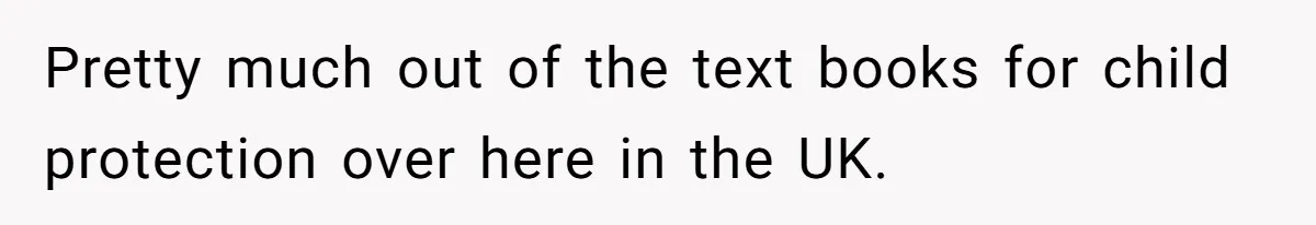 Pretty much out of the text books for child protection over here in the UK.