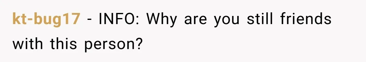 kt-bug17 − INFO: Why are you still friends with this person?