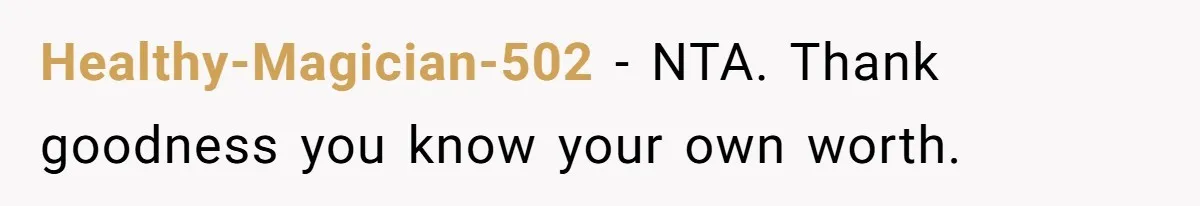 Healthy-Magician-502 − NTA. Thank goodness you know your own worth.