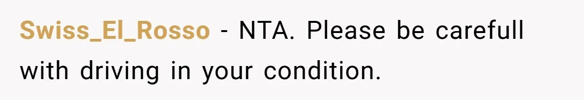 Swiss_El_Rosso − NTA. Please be carefull with driving in your condition.