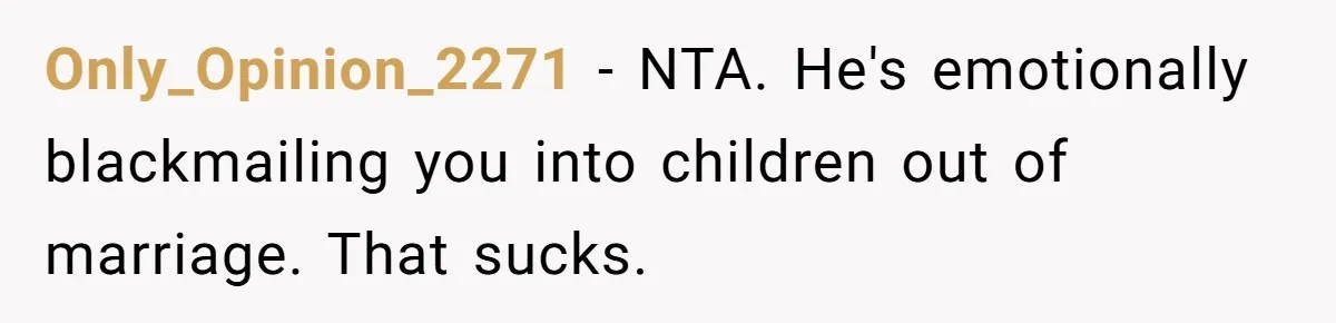 Only_Opinion_2271 − NTA. He's emotionally blackmailing you into children out of marriage. That sucks.