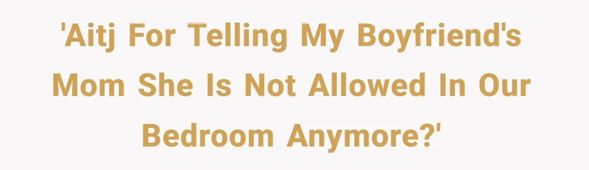 'AITJ for telling my boyfriend's mom she is not allowed in our bedroom anymore?'