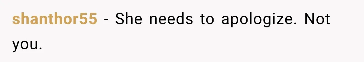 shanthor55 − She needs to apologize. Not you.