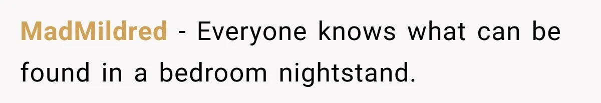 MadMildred − Everyone knows what can be found in a bedroom nightstand.