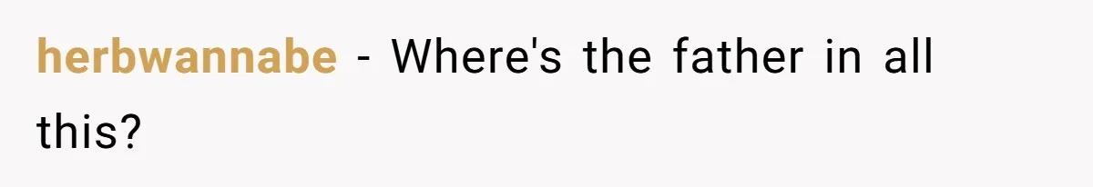 herbwannabe − Where's the father in all this?