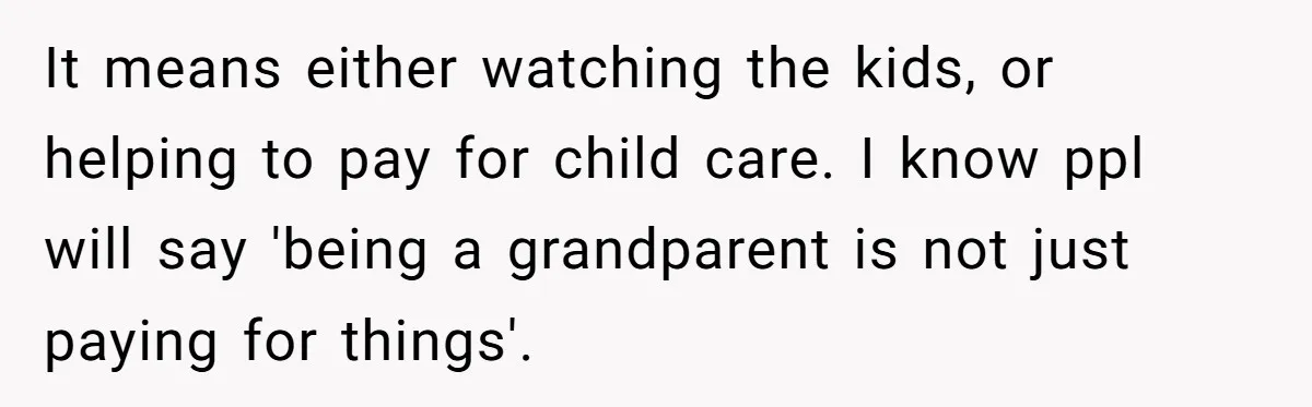 It means either watching the kids, or helping to pay for child care. I know ppl will say 'being a grandparent is not just paying for things'.