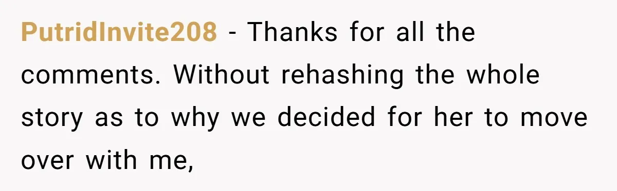 PutridInvite208 − Thanks for all the comments. Without rehashing the whole story as to why we decided for her to move over with me,