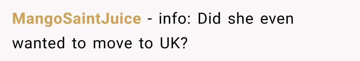 MangoSaintJuice − info: Did she even wanted to move to UK?
