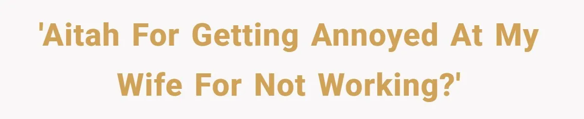 'AITAH for getting annoyed at my wife for not working?'