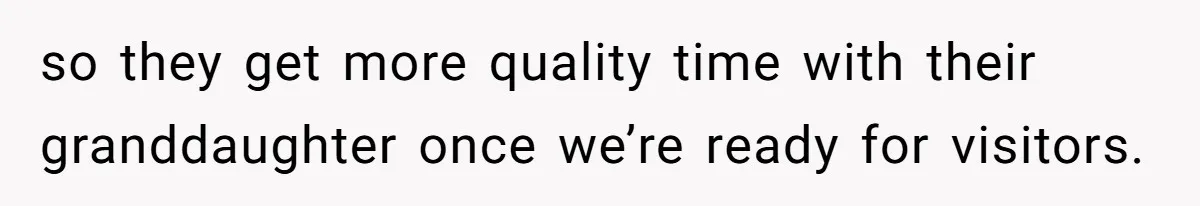 so they get more quality time with their granddaughter once we’re ready for visitors.