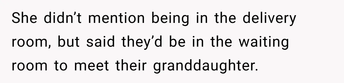 She didn’t mention being in the delivery room, but said they’d be in the waiting room to meet their granddaughter.