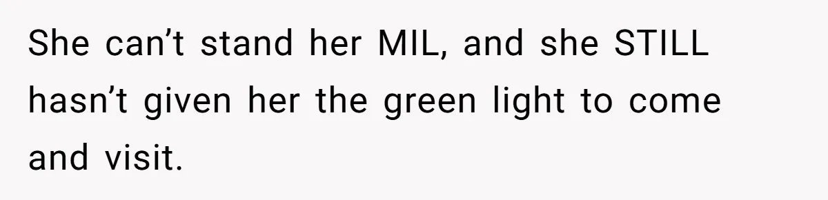 She can’t stand her MIL, and she STILL hasn’t given her the green light to come and visit.
