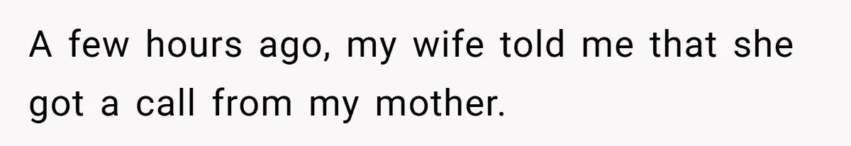 A few hours ago, my wife told me that she got a call from my mother.