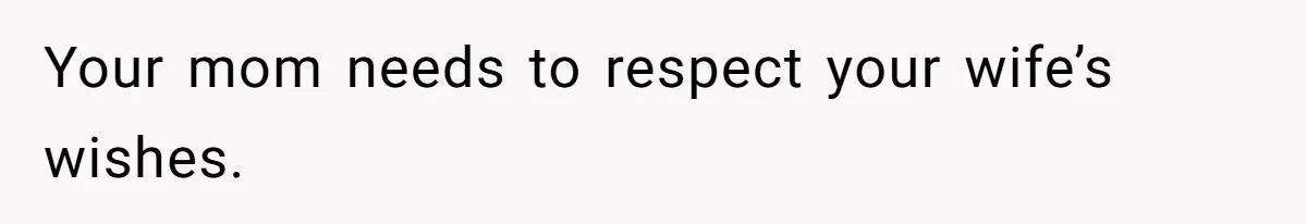 Your mom needs to respect your wife’s wishes.