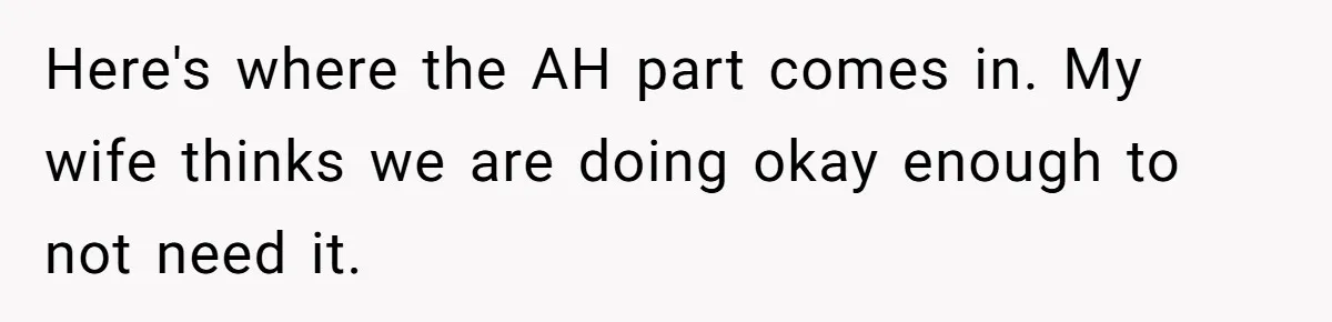 Here's where the AH part comes in. My wife thinks we are doing okay enough to not need it.