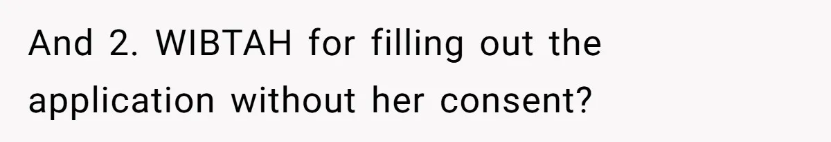 And 2. WIBTAH for filling out the application without her consent?