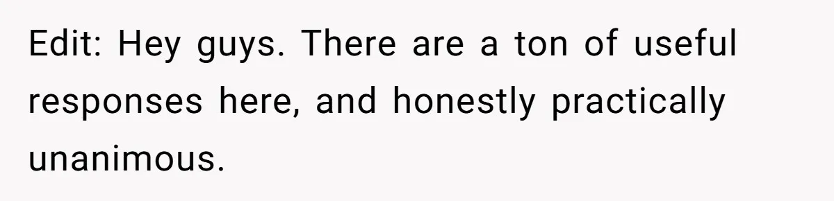 Edit: Hey guys. There are a ton of useful responses here, and honestly practically unanimous.