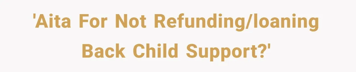 'AITA for not refunding/loaning back child support?'