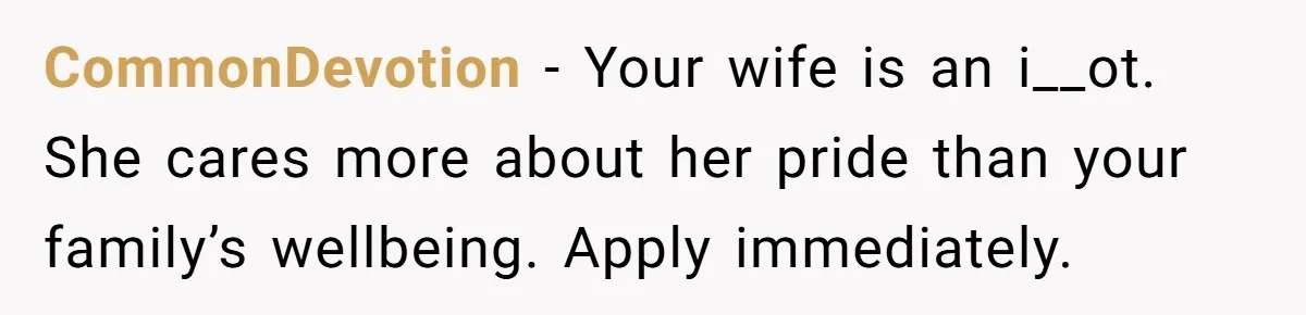CommonDevotion − Your wife is an i__ot. She cares more about her pride than your family’s wellbeing. Apply immediately.