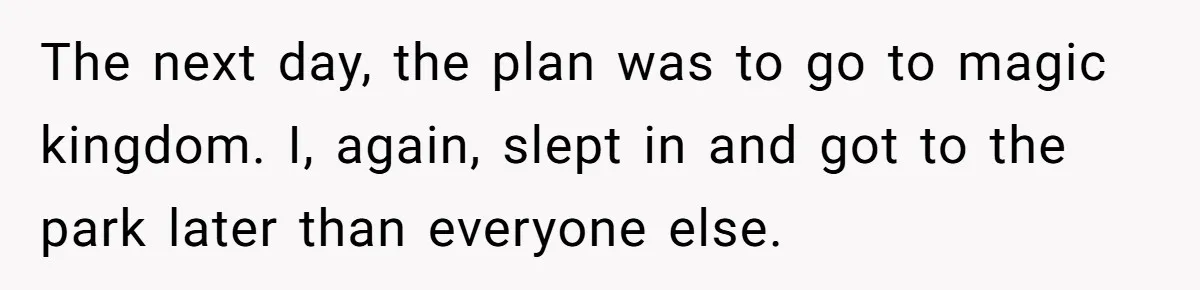 The next day, the plan was to go to magic kingdom. I, again, slept in and got to the park later than everyone else.