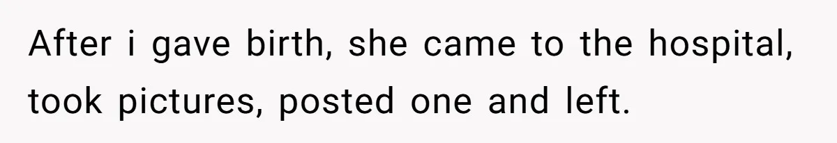 After i gave birth, she came to the hospital, took pictures, posted one and left.