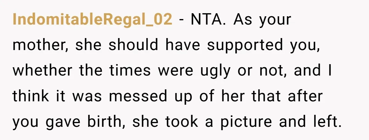 IndomitableRegal_02 − NTA. As your mother, she should have supported you, whether the times were ugly or not, and I think it was messed up of her that after you...