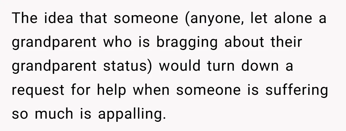 The idea that someone (anyone, let alone a grandparent who is bragging about their grandparent status) would turn down a request for help when someone is suffering so much is...