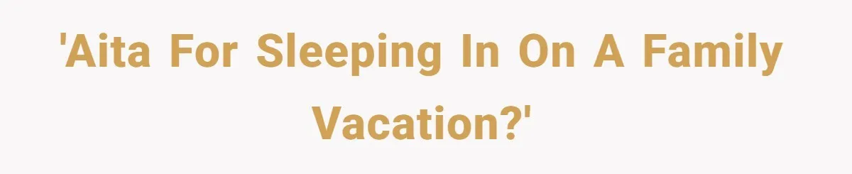 'AITA for sleeping in on a family vacation?'