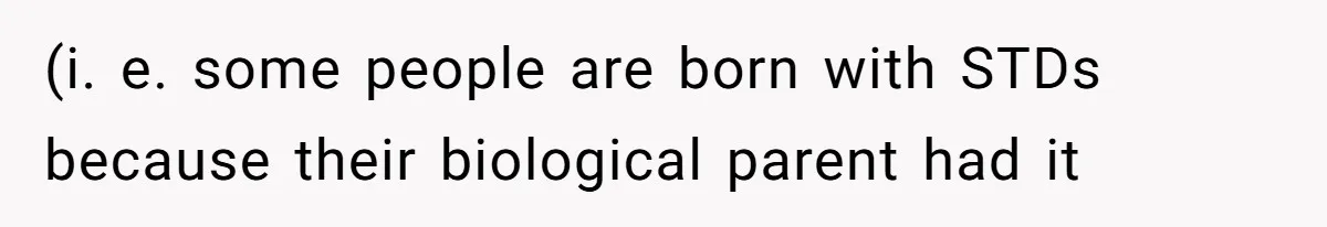 (i. e. some people are born with STDs because their biological parent had it