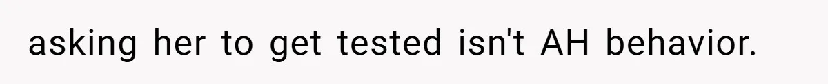 asking her to get tested isn't AH behavior.