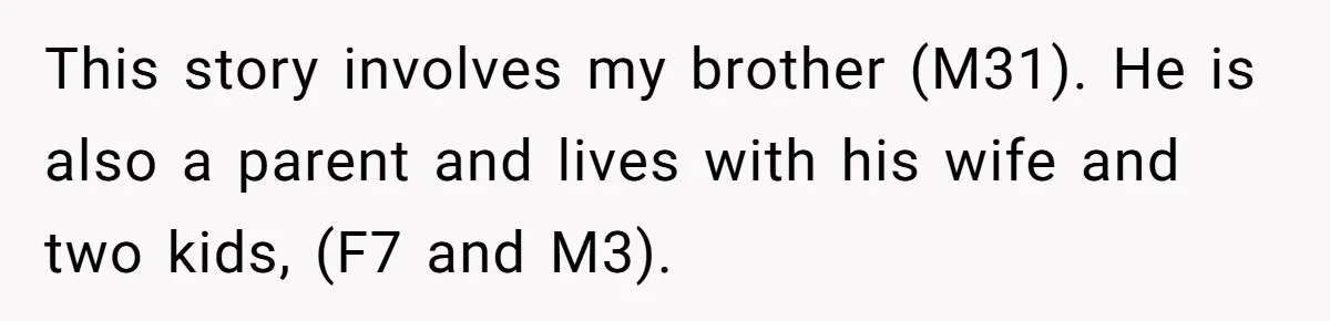This story involves my brother (M31). He is also a parent and lives with his wife and two kids, (F7 and M3).