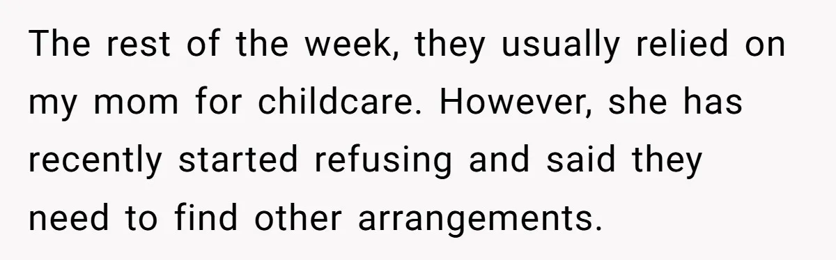 The rest of the week, they usually relied on my mom for childcare. However, she has recently started refusing and said they need to find other arrangements.