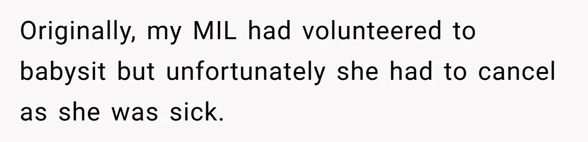 Originally, my MIL had volunteered to babysit but unfortunately she had to cancel as she was sick.