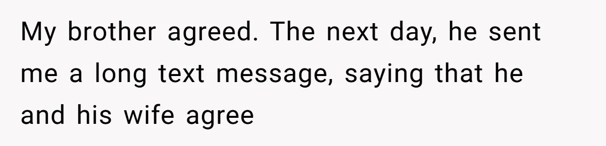 My brother agreed. The next day, he sent me a long text message, saying that he and his wife agree