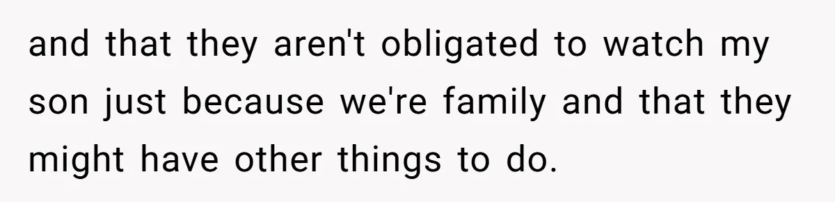 and that they aren't obligated to watch my son just because we're family and that they might have other things to do.