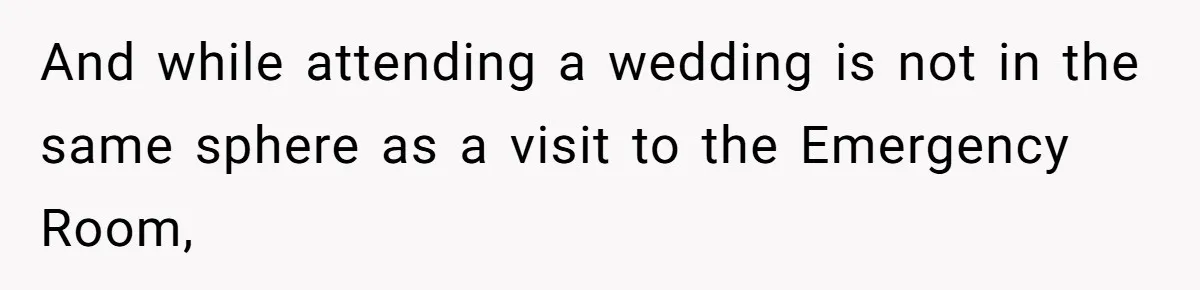 And while attending a wedding is not in the same sphere as a visit to the Emergency Room,