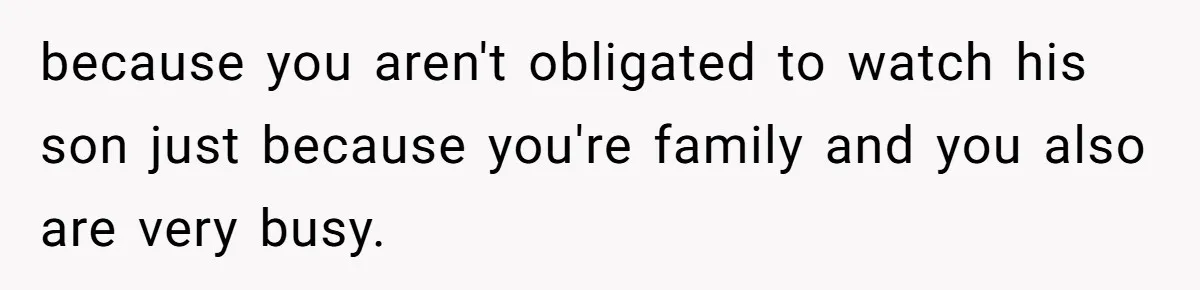 because you aren't obligated to watch his son just because you're family and you also are very busy.