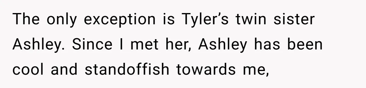 The only exception is Tyler’s twin sister Ashley. Since I met her, Ashley has been cool and standoffish towards me,