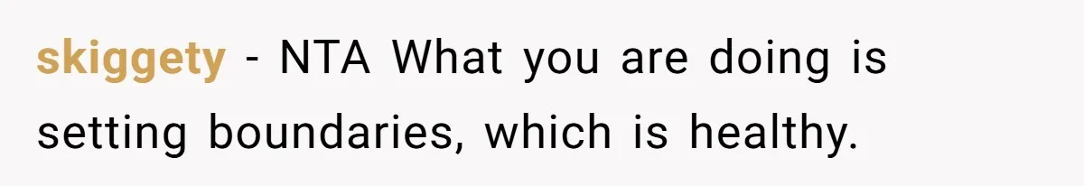 skiggety − NTA What you are doing is setting boundaries, which is healthy.